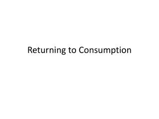 Returning to Consumption