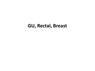 GU, Rectal, Breast