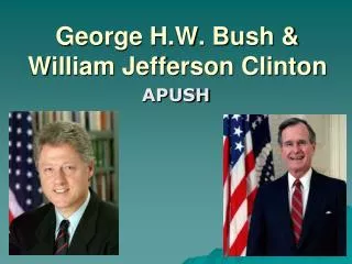 George H.W. Bush &amp; William Jefferson Clinton