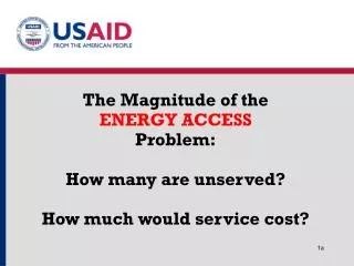 The Magnitude of the ENERGY ACCESS Problem: How many are unserved? How much would service cost?
