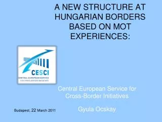 A NEW STRUCTURE AT HUNGARIAN BORDERS BASED ON MOT EXPERIENCES: