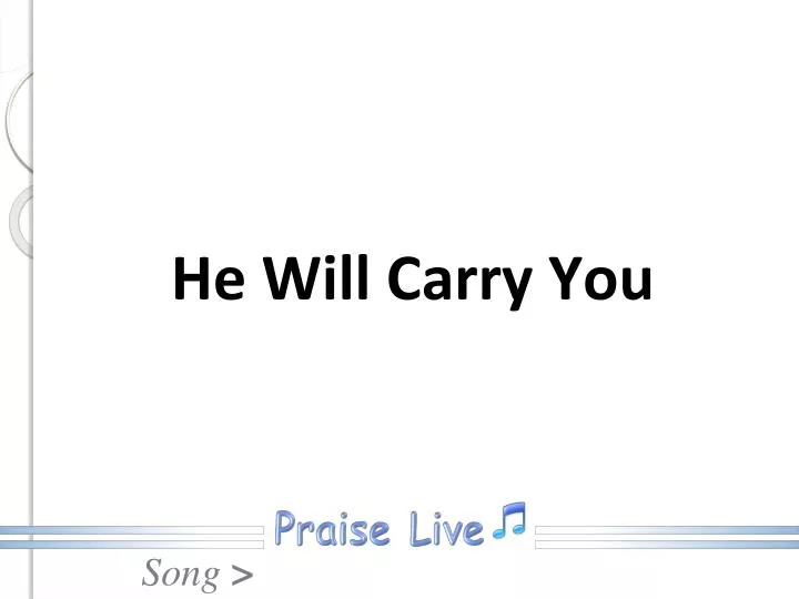 he will carry you