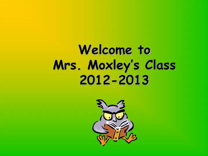welcome to mrs moxley s class 2012 2013