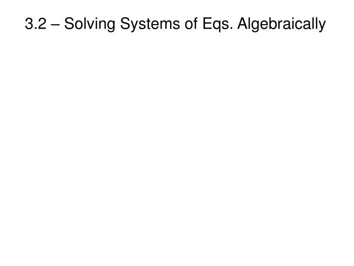 3 2 solving systems of eqs algebraically