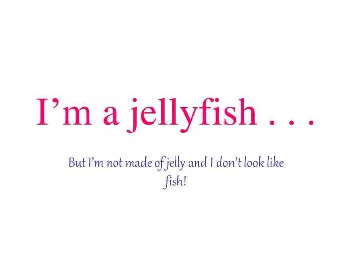i m a jellyfish