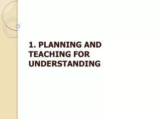 1. PLANNING AND TEACHING FOR UNDERSTANDING