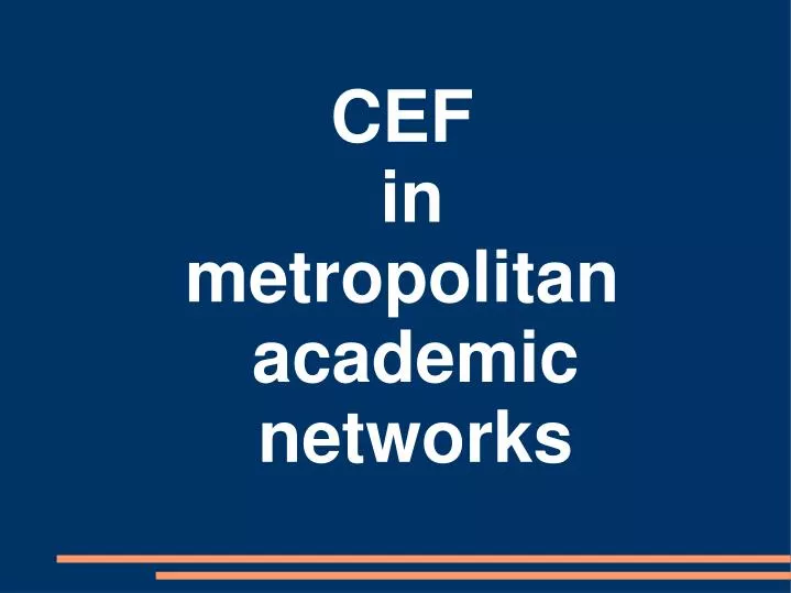 cef in metropolitan academic networks