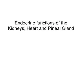 Endocrine functions of the Kidneys, Heart and Pineal Gland