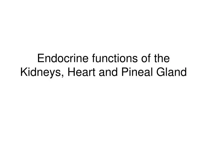 endocrine functions of the kidneys heart and pineal gland