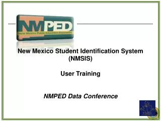 New Mexico Student Identification System (NMSIS) User Training NMPED Data Conference