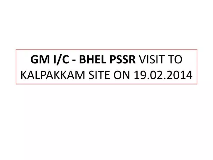 gm i c bhel pssr visit to kalpakkam site on 19 02 2014
