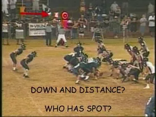 DOWN AND DISTANCE? WHO HAS SPOT?