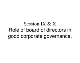 session ix x role of board of directors in good corporate governance