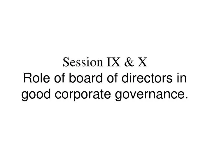 session ix x role of board of directors in good corporate governance