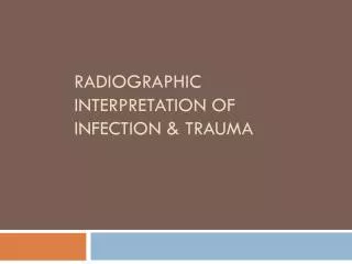 RADIOGRAPHIC INTERPRETATION OF INFECTION &amp; TRAUMA