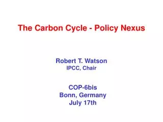 The Carbon Cycle - Policy Nexus Robert T. Watson IPCC, Chair