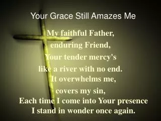My faithful Father, enduring Friend, Your tender mercy's