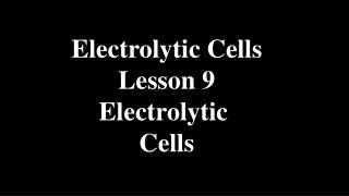 Electrolytic Cells Lesson 9 Electrolytic Cells
