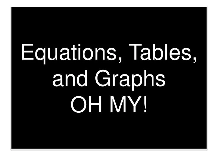 equations tables and graphs oh my