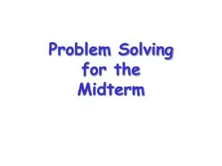 Problem Solving for the Midterm