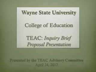 Wayne State University College of Education TEAC: Inquiry Brief Proposal Presentation