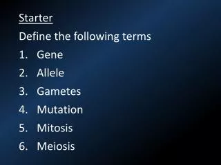 Starter Define the following terms Gene Allele Gametes Mutation Mitosis Meiosis
