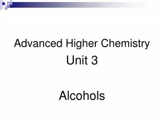 Advanced Higher Chemistry Unit 3 Alcohols