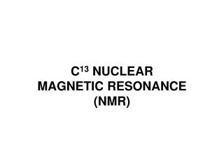 C 13 NUCLEAR MAGNETIC RESONANCE (NMR)