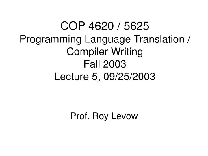 cop 4620 5625 programming language translation compiler writing fall 2003 lecture 5 09 25 2003