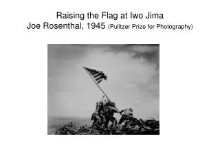 Raising the Flag at Iwo Jima Joe Rosenthal, 1945 (Pulitzer Prize for Photography)