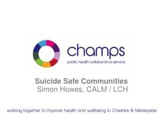 Suicide Safe Communities Simon Howes, CALM / LCH