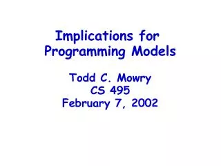Implications for Programming Models Todd C. Mowry CS 495 February 7, 2002