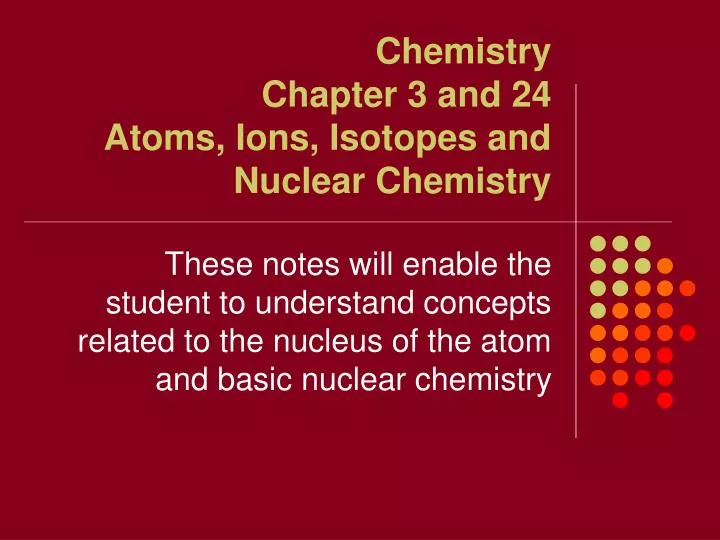 chemistry chapter 3 and 24 atoms ions isotopes and nuclear chemistry