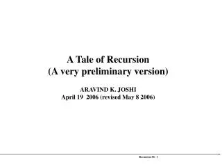 A Tale of Recursion (A very preliminary version) ARAVIND K. JOSHI