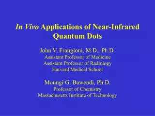 In Vivo Applications of Near-Infrared Quantum Dots John V. Frangioni, M.D., Ph.D.