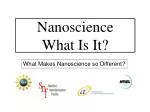 What Makes Nanoscience so Different? - slide 1
