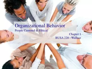Organizational Behavior People Centered &amp; Ethical Chapter 1 BUSA 220 - Wallace