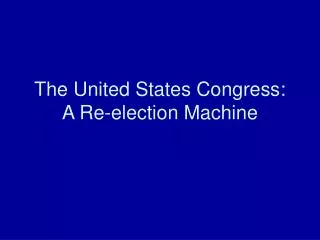 The United States Congress: A Re-election Machine