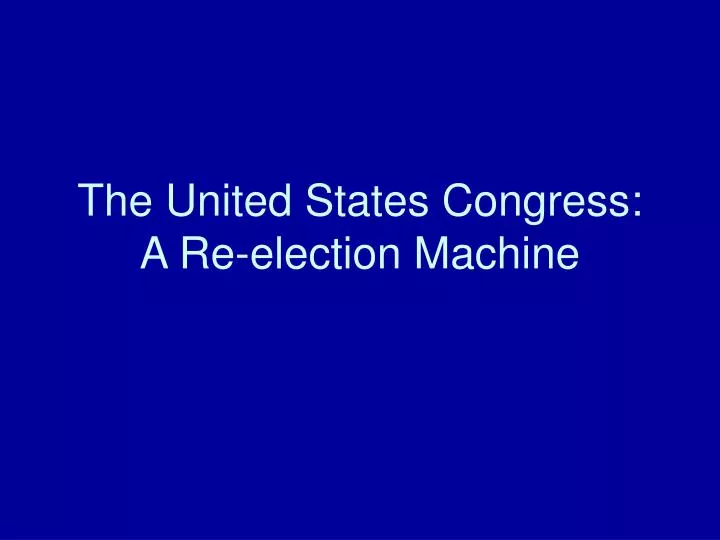 the united states congress a re election machine