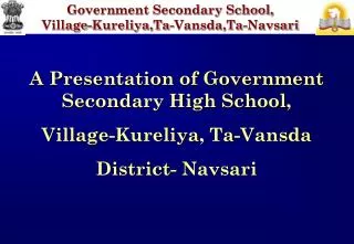 A Presentation of Government Secondary High School, Village- Kureliya , Ta- Vansda