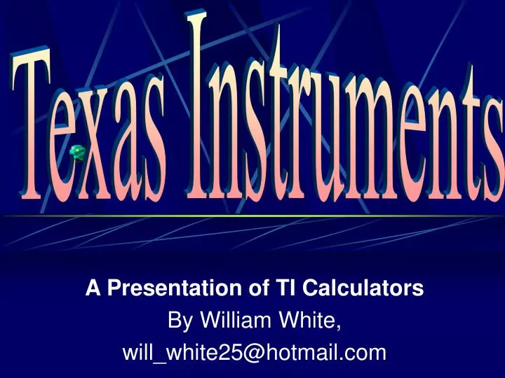 a presentation of ti calculators by william white will white25@hotmail com