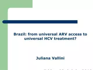 Brazil: from universal ARV access to universal HCV treatment? Juliana Vallini