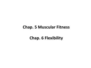 Chap. 5 Muscular Fitness Chap. 6 Flexibility