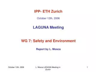 IPP- ETH Zurich October 12th, 2006 LAGUNA Meeting WG 7: Safety and Environment Report by L. Mosca