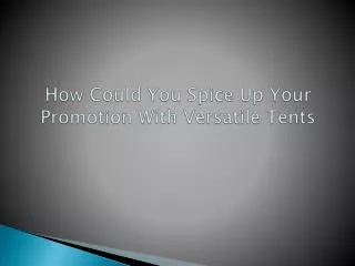 How Could You Spice Up Your Promotion With Versatile Tents