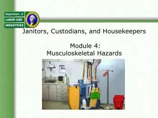 Janitors, Custodians, and Housekeepers Module 4: Musculoskeletal Hazards