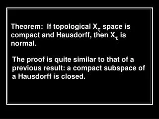 Theorem: If topological X t space is compact and Hausdorff, then X t is normal.
