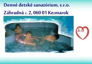 Denné detské sanatórium, s.r.o. Záhradná č . 2, 060 01 Ke ž marok