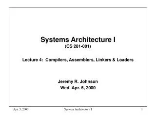 Systems Architecture I (CS 281-001) Lecture 4: Compilers, Assemblers, Linkers &amp; Loaders