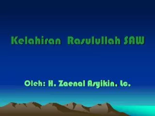 Kelahiran Rasulullah SAW O leh: H. Zaenal Asyikin, L c.